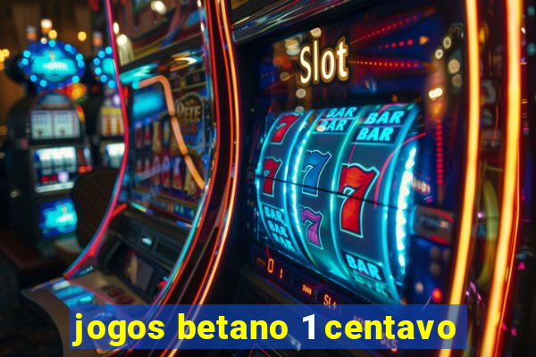 jogos betano 1 centavo